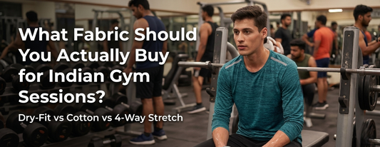 What Fabric Should You Actually Buy for Indian Gym Sessions? (Dry-Fit vs Cotton vs 4-Way Stretch)